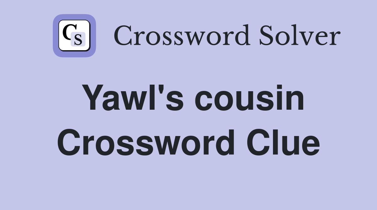 Yawl's cousin Crossword Clue Answers Crossword Solver